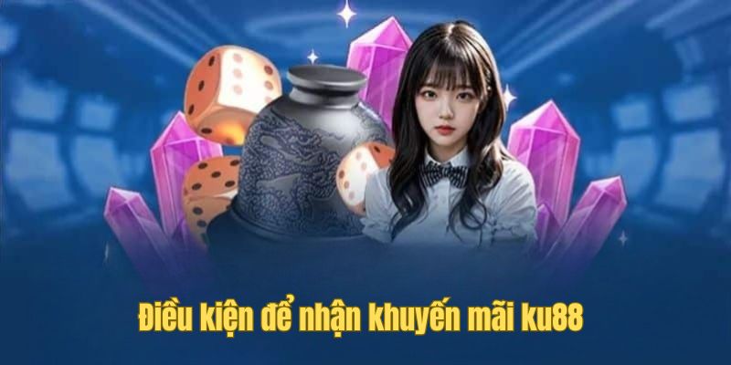 Những điều kiện tối thiểu để được nhận khuyến mãi tại ku88